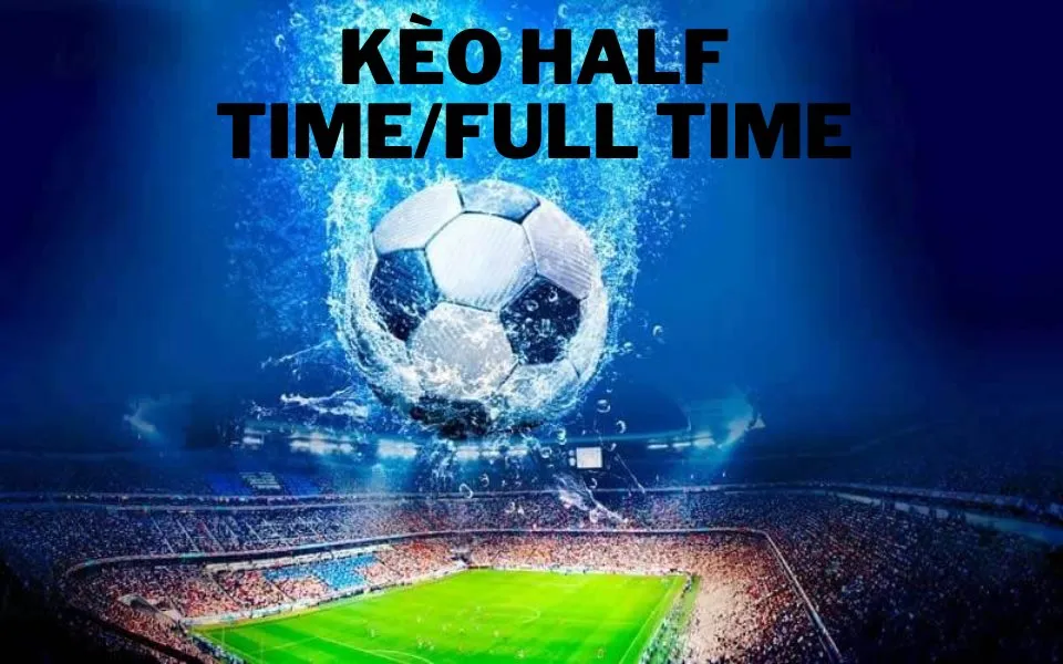 cách chơi Cá độ bóng đá Half Time và Full Time