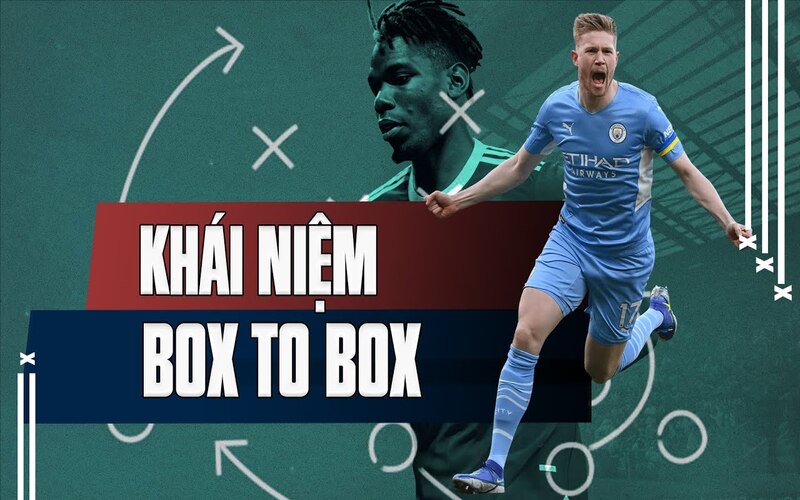 Tiền vệ box-to-box là gì? Những cái tên xuất sắc chơi ở vị trí này